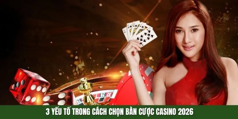 3 yếu tố trong cách chọn bàn cược casino 2026