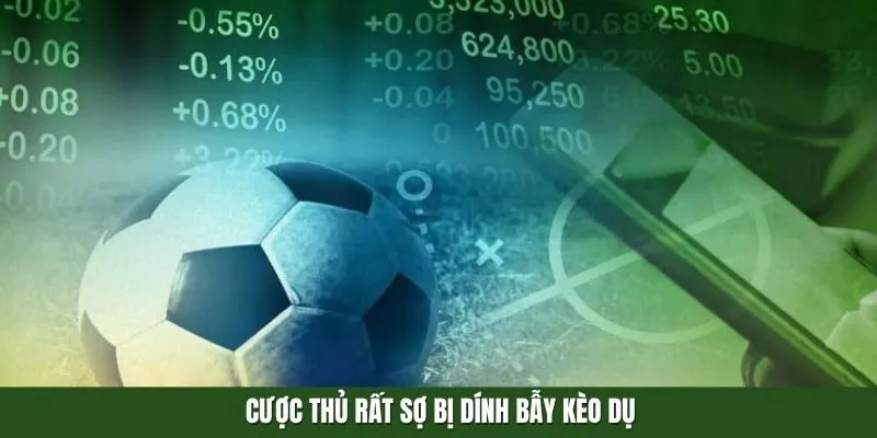 Cược thủ rất sợ bị dính bẫy kèo dụ
