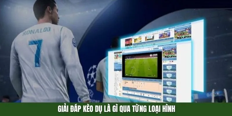 Giải đáp kèo dụ là gì qua từng loại hình