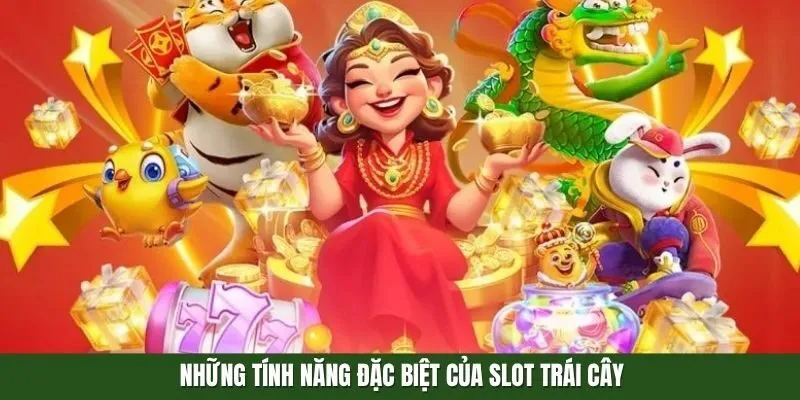 Những tính năng đặc biệt của slot trái cây